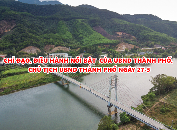 Video - Chỉ đạo, điều hành nổi bật của UBND thành phố, Chủ tịch UBND thành phố ngày 27-5