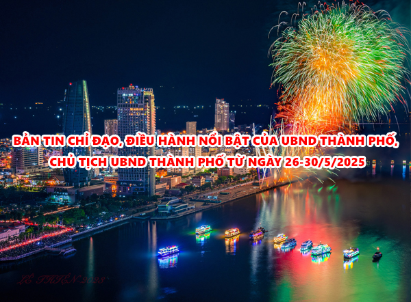 Video: Bản tin chỉ đạo, điều hành của UBND thành phố, Chủ tịch UBND thành phố từ ngày 26-30/5/2025