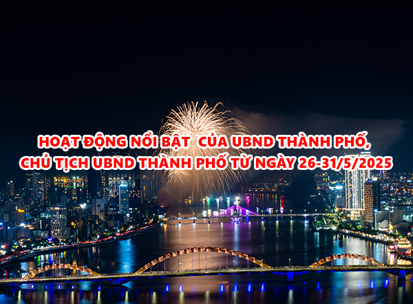 Video: Hoạt động nổi bật của UBND thành phố, Chủ tịch UBND thành phố Đà Nẵng từ ngày 26-31/5/2025