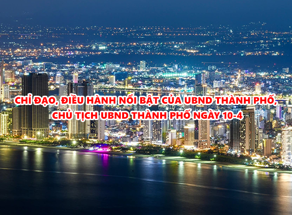 Video: Chỉ đạo, điều hành nổi bật của UBND thành phố, Chủ tịch UBND thành phố ngày 10-4