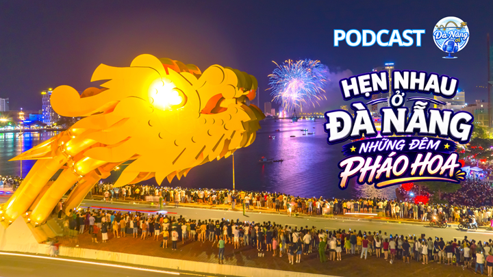 Podcast: Hẹn nhau ở Đà Nẵng những đêm pháo hoa