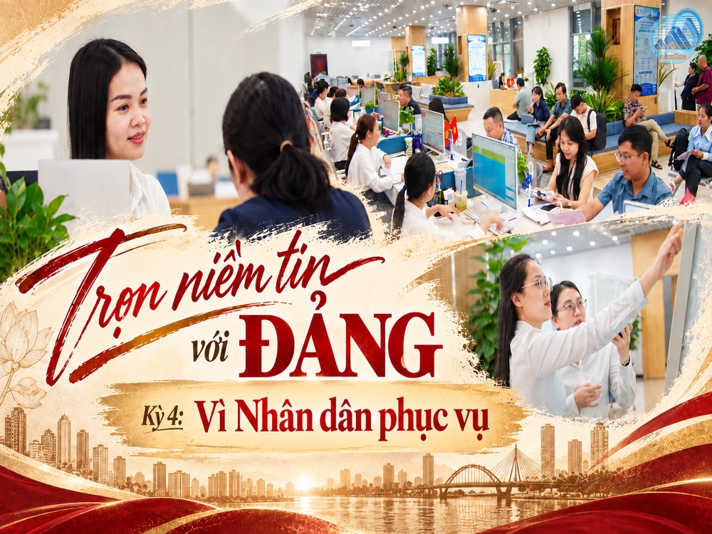 Trọn niềm tin với Đảng – Kỳ 4: Vì Nhân dân phục vụ